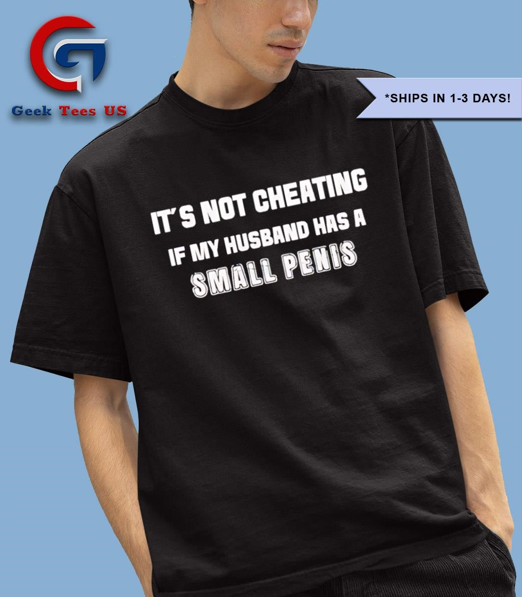 It’s not cheating if my husband has a small penis T-shirt