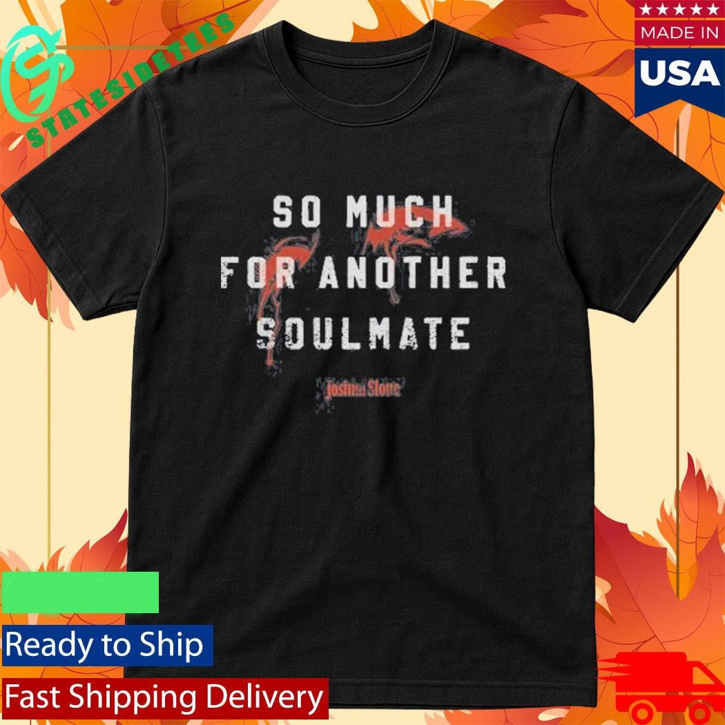 Joshua Slone So Much For Another Soulmate Shirt