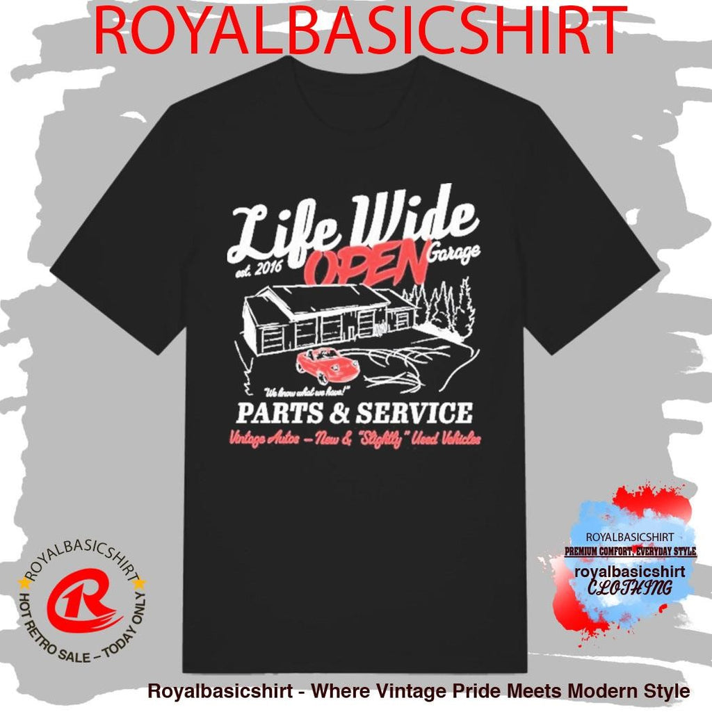 Life Wide Open Open Garage We Know What We Have Parts And Service Vintage Autos New And Slightly Used Vehicles Cboystv Est 2016 Shirt