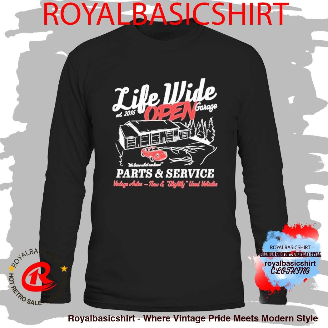 Life Wide Open Open Garage We Know What We Have Parts And Service Vintage Autos New And Slightly Used Vehicles Cboystv Est 2016 Shirt