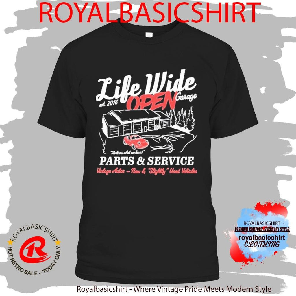 Life Wide Open Open Garage We Know What We Have Parts And Service Vintage Autos New And Slightly Used Vehicles Cboystv Est 2016 Shirt
