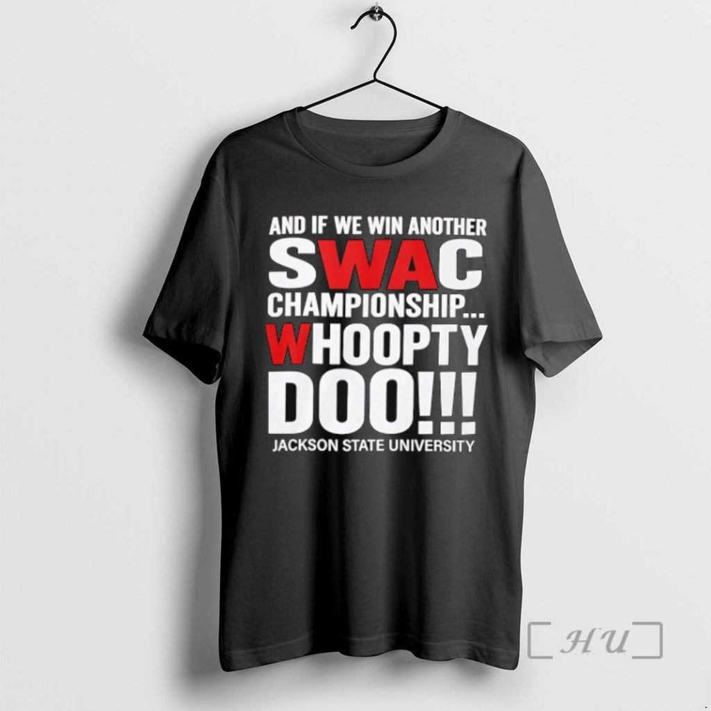 Limited Edition And If We Win Another Swac Championship Whoopty Doo Jackson State University
