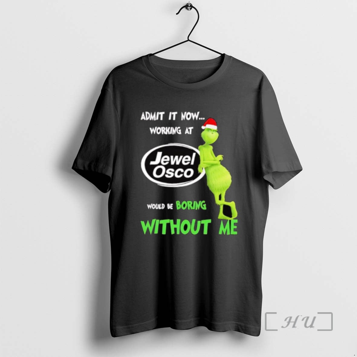 Limited Edition Grinch Admit It Now Working At Jewel Osco Would Be Boring Without Me
