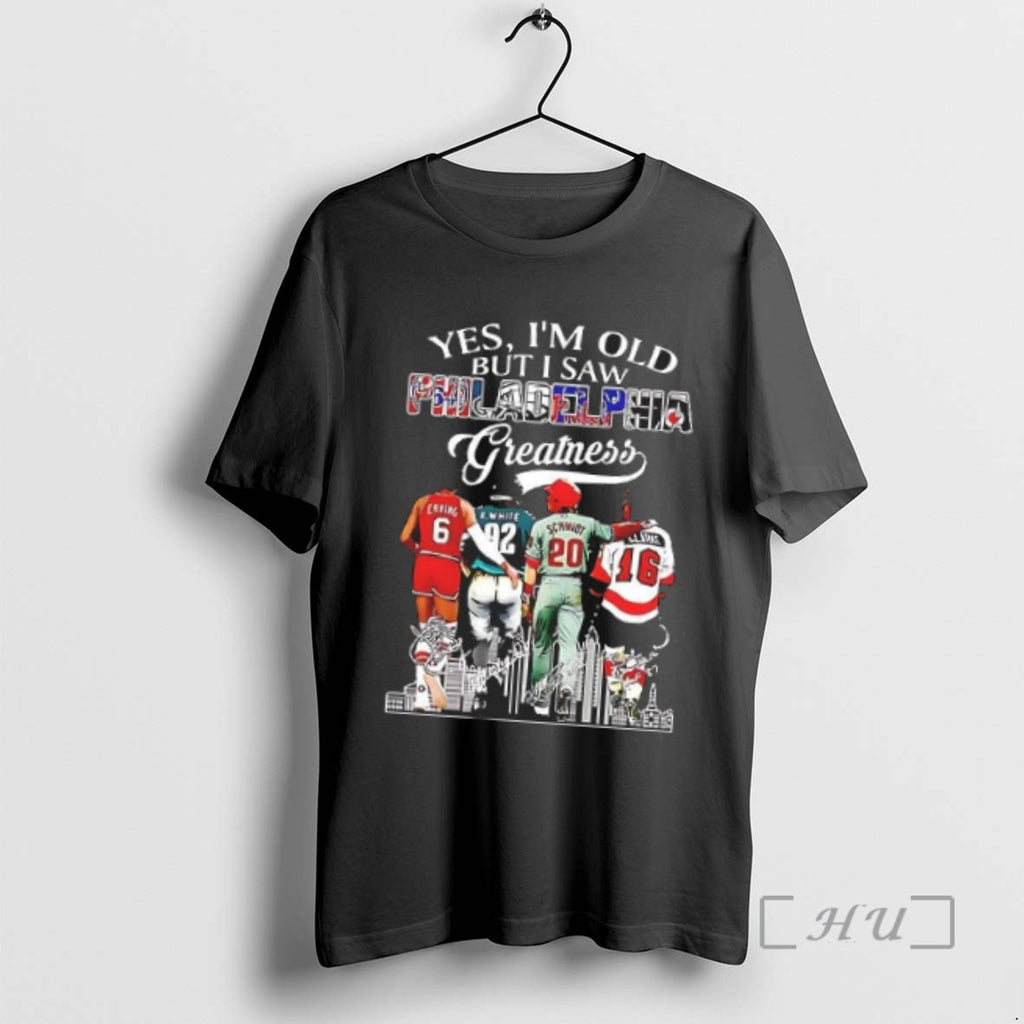 Limited Edition Premium Yes Im Old But I Saw Philadelphia Greatness Signatures T Shirts Sweater