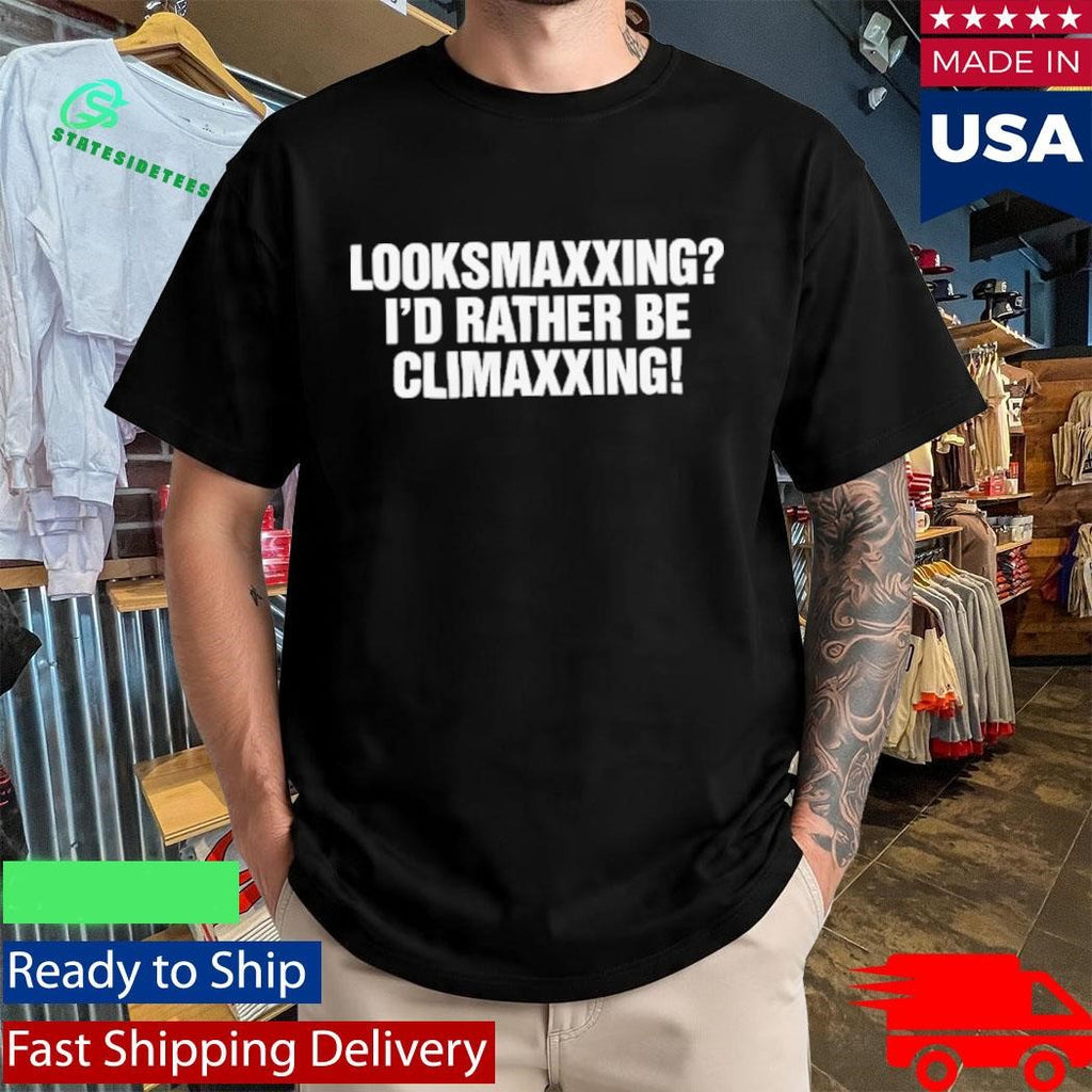 Looksmaxxing I’d Rather Be Climaxxing Shirt