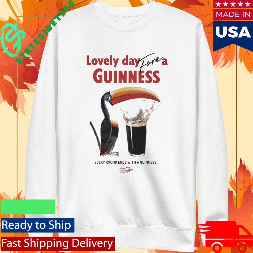 Lovely Day For A Guinness Every Round Ends With A Guinness Shirt