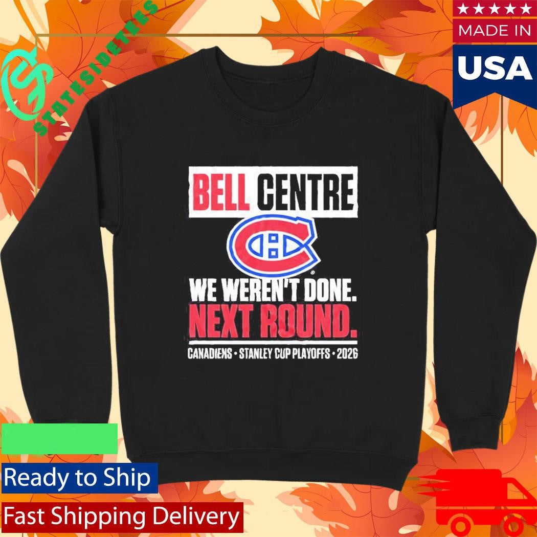 Montreal Canadiens Bell Centre We Weren’t Done Next Round Playoff 2026 Shirt