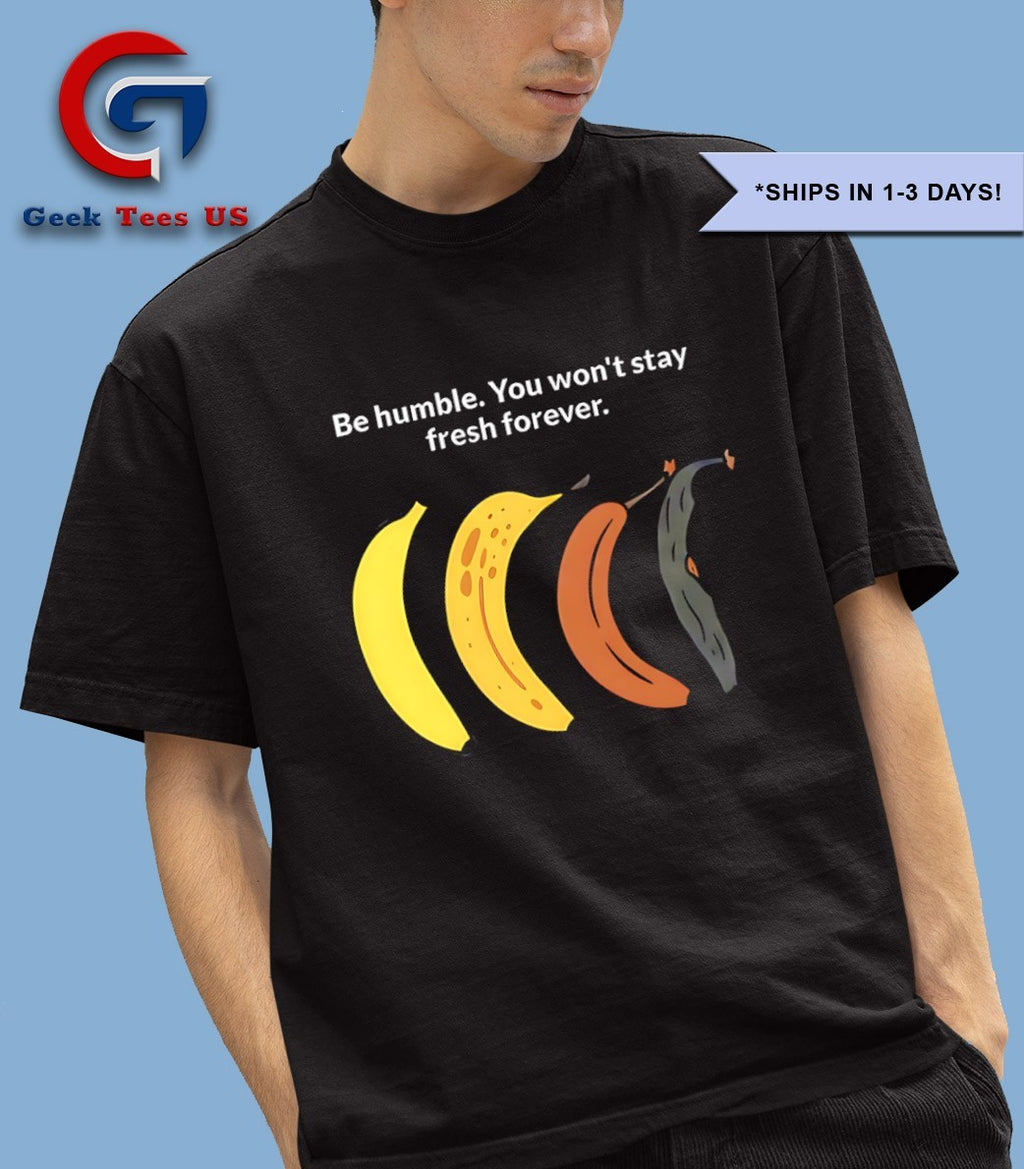 Musk be humble you won’t stay fresh forever shirt