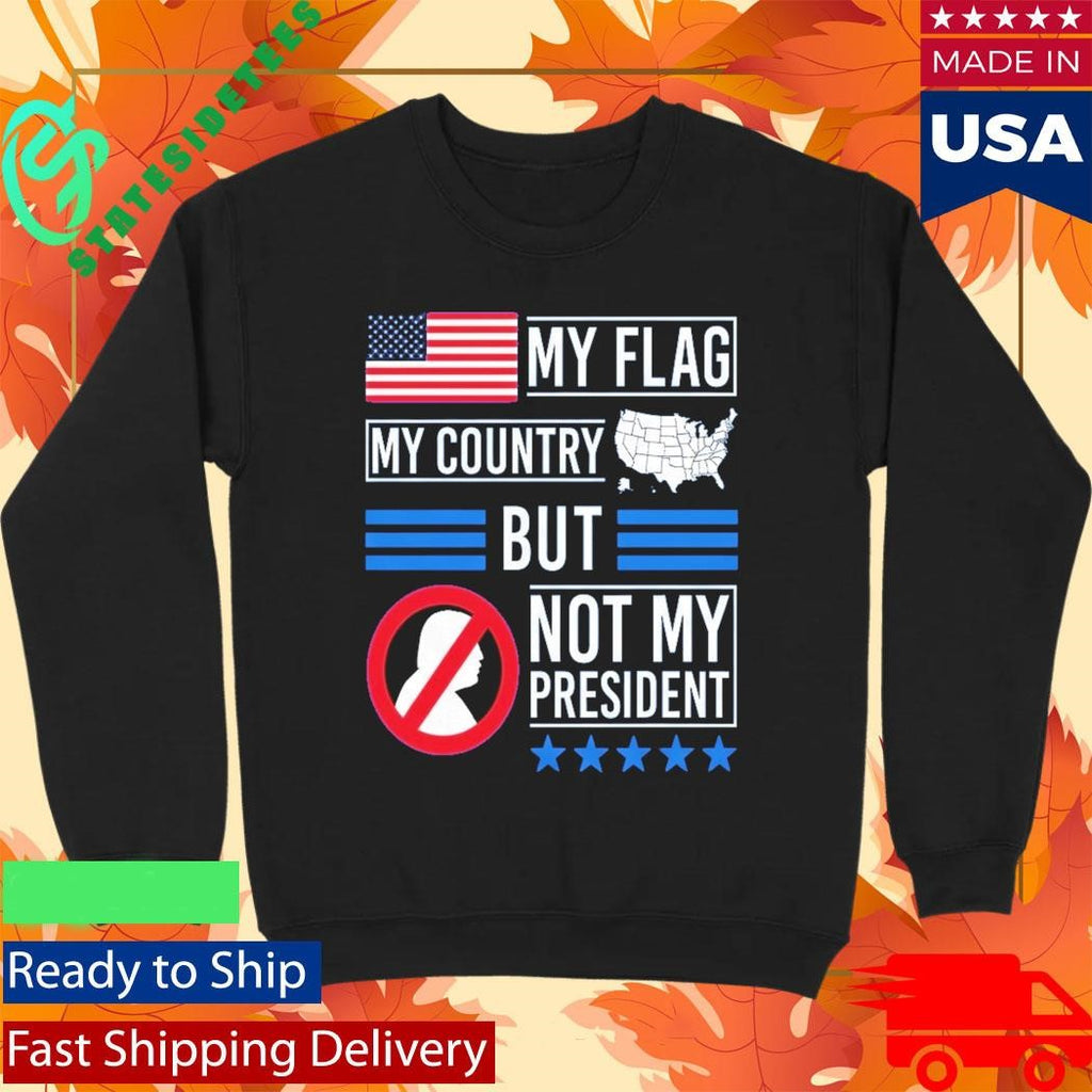 My Flag My Country But Not My President Shirt