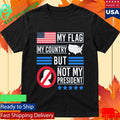 My Flag My Country But Not My President Shirt