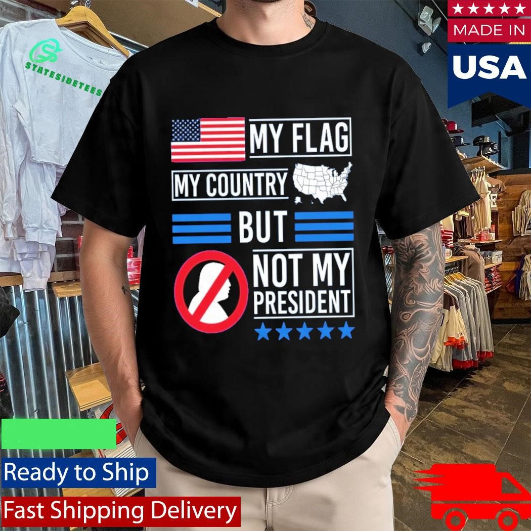 My Flag My Country But Not My President Shirt