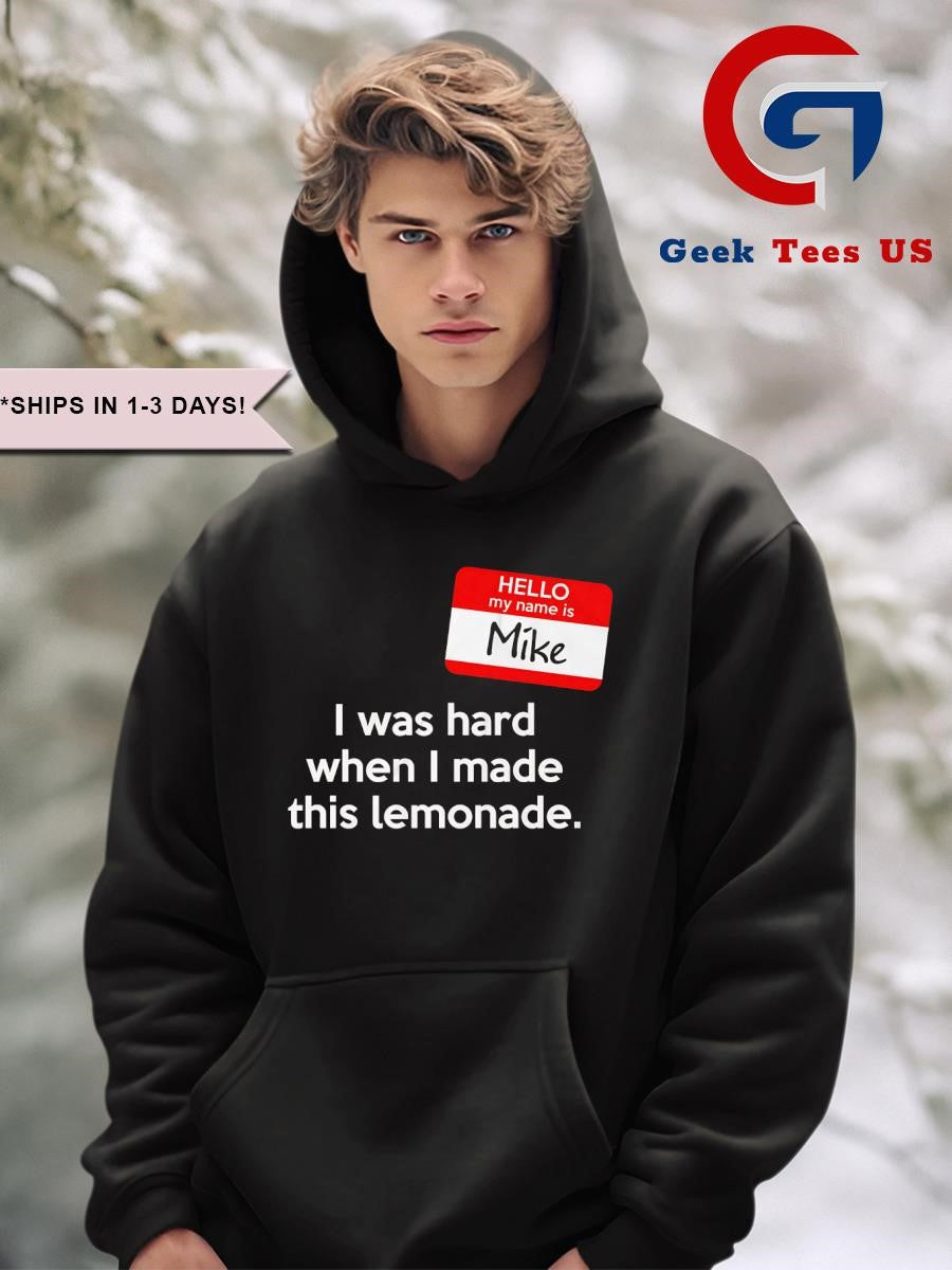 My name is Mike I was hard when I made this lemonade shirt