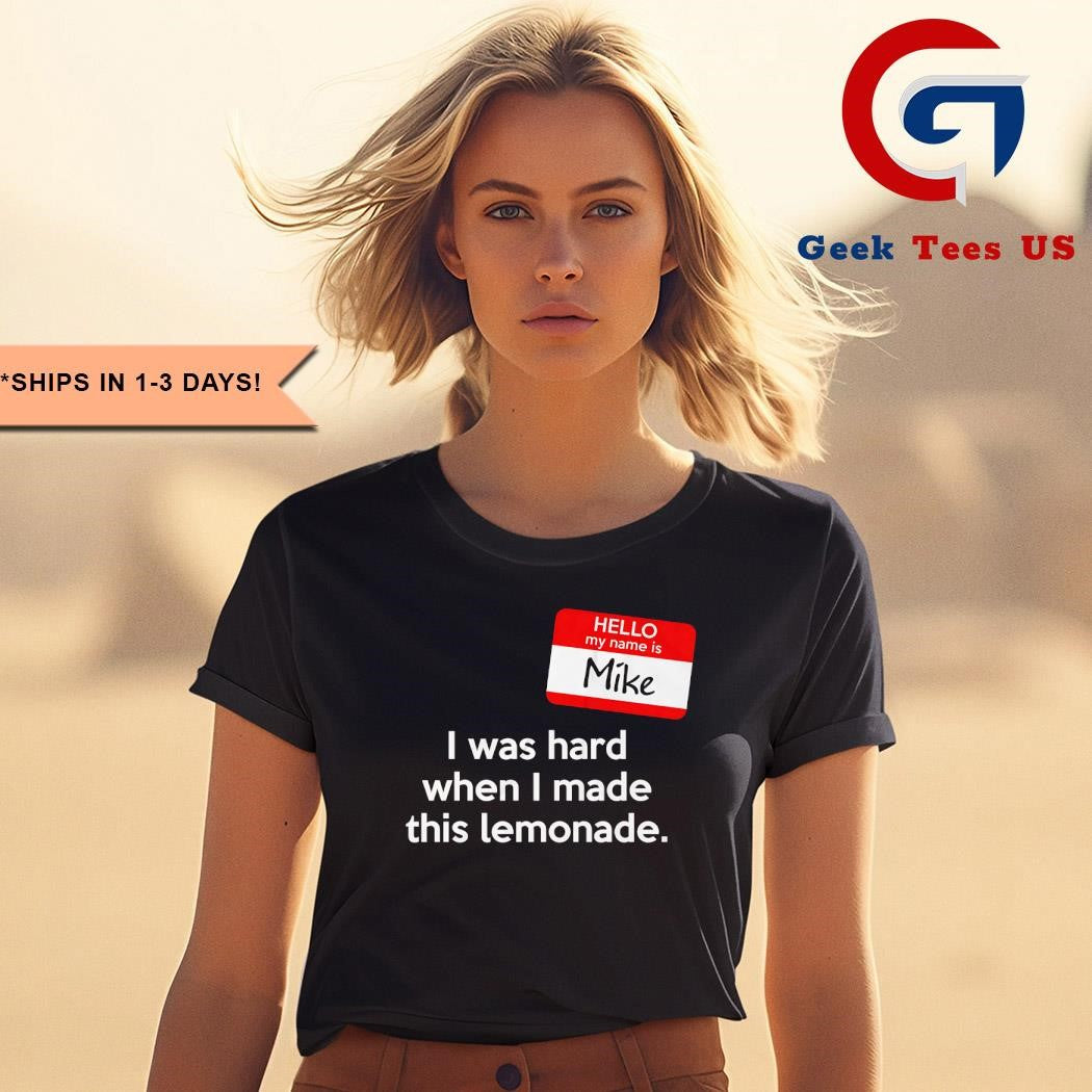 My name is Mike I was hard when I made this lemonade shirt
