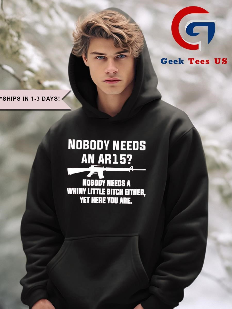 Nobody needs an Ar15 nobody needs a whiny little bitch either shirt