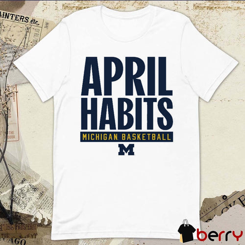2025 April Habits Michigan Wolverines Basketball t-shirt