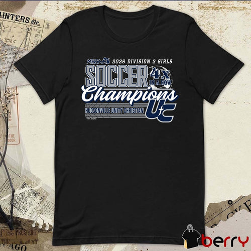 2026 MHSAA Girls Soccer DII 4x in a Row Champions Hudsonville Unity Christian t-shirt
