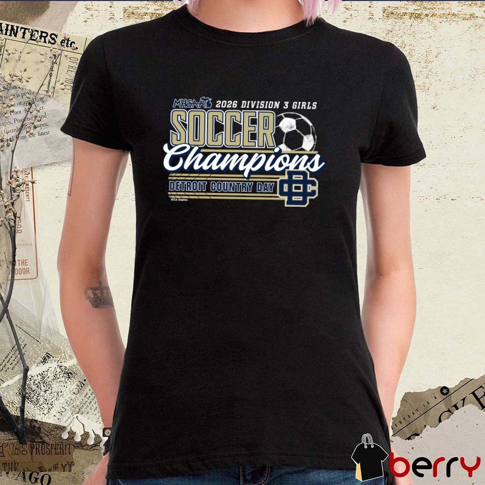 2026 MHSAA Girls Soccer DIII Champions Detroit Country Day t-shirt
