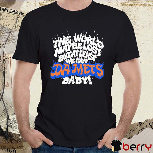 2026 New York Mets The World May Be Lost But At Least We Got Da Mets Baby t-shirt
