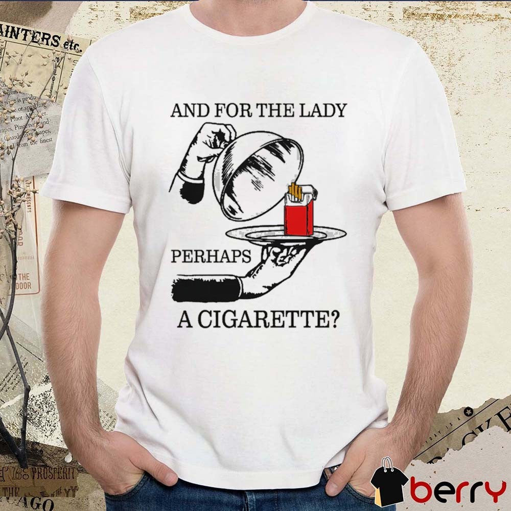 And For The Lady, Perhaps A Cigarette t-shirt