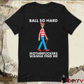 Ball So Hard Motherfuckers Wanna FInd Me Where’s Waldo Walking t-shirt