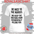 Be Nice To The Nurses We Keep The Doctors From Accidentally Killing You Shirt