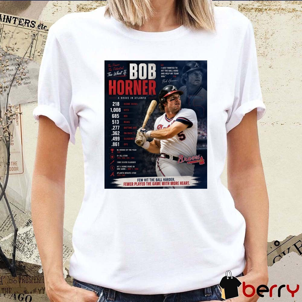 Bob Horner A Brave In Atlanta Few Hit The Ball harder Fewer Played The Game With More Heart Poster t-shirt