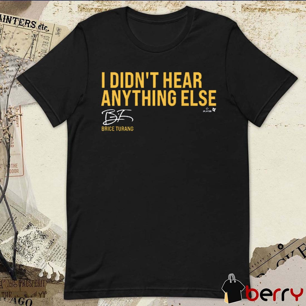 Brice Turang I Didn’t Hear Anything Else Milwaukee Brewers MLB Signature t-shirt