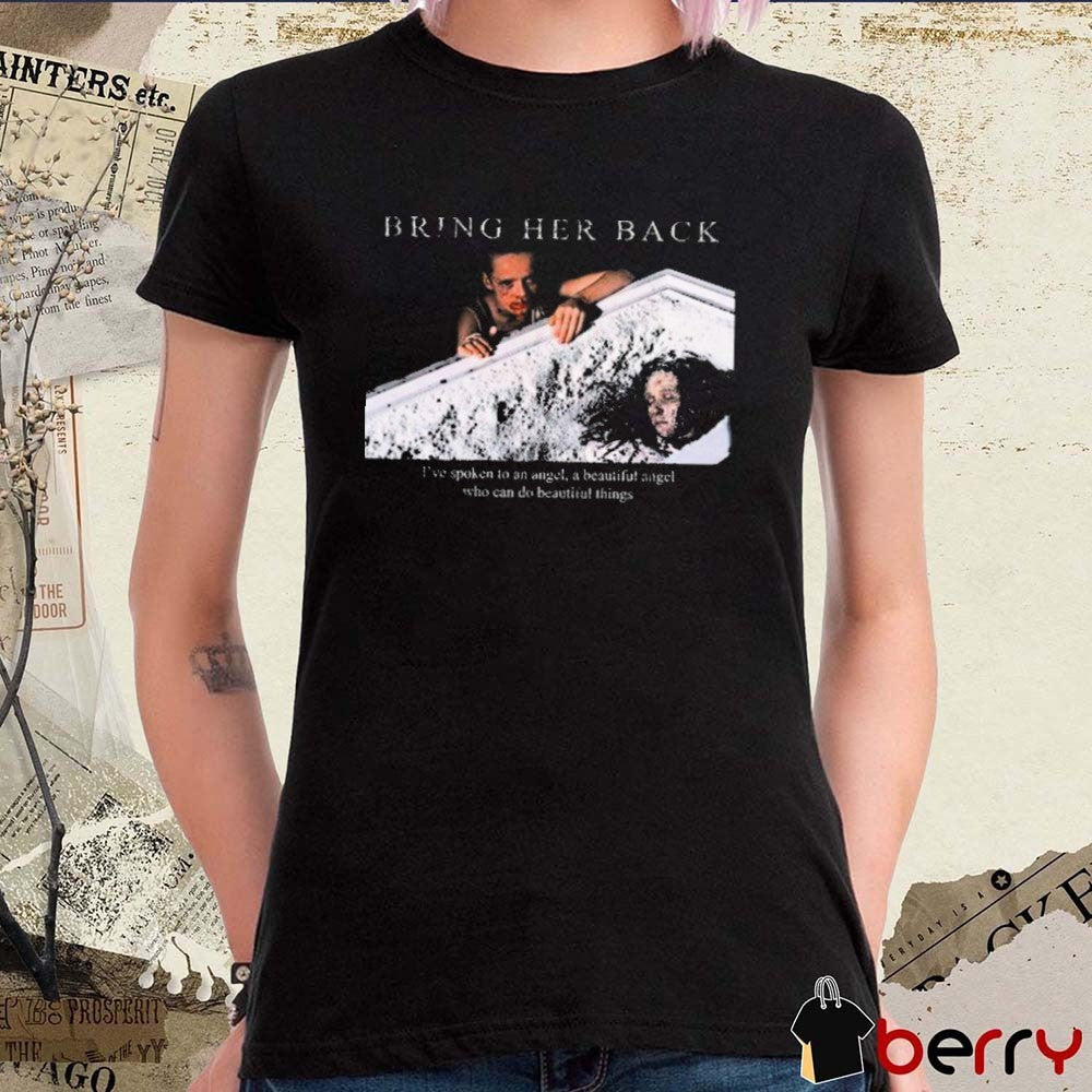 Bring Her Back X Basketcase I’ve spoken to an angel, a beautiful angel who can do beautiful things t-shirt