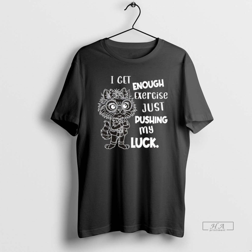 Official Cat I Get Enough Exercise Just Pushing My Luck