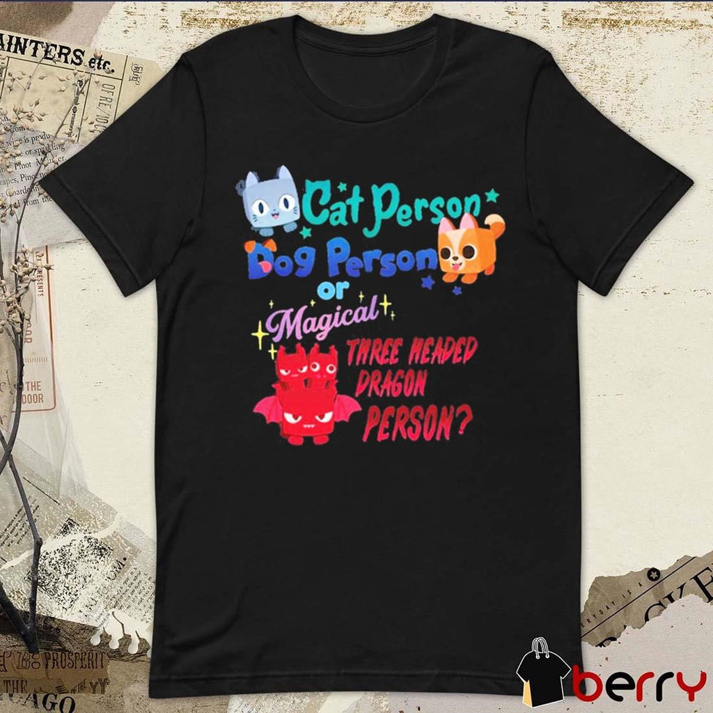 Cat Person Dog Person Or Magical Three Headed Dragon Person Pet Simulator t-shirt