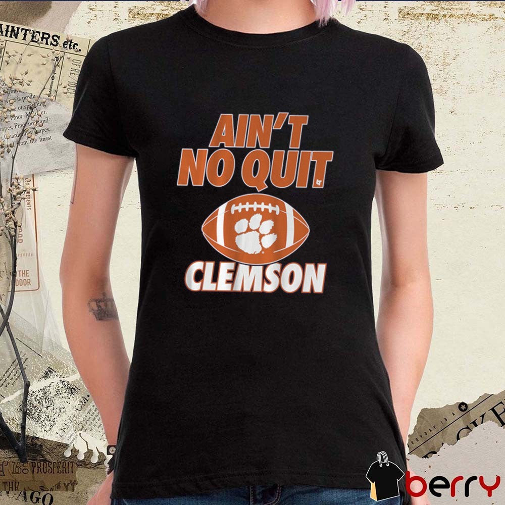 Clemson Tigers Football Ain’t No Quit NCAA t-shirt