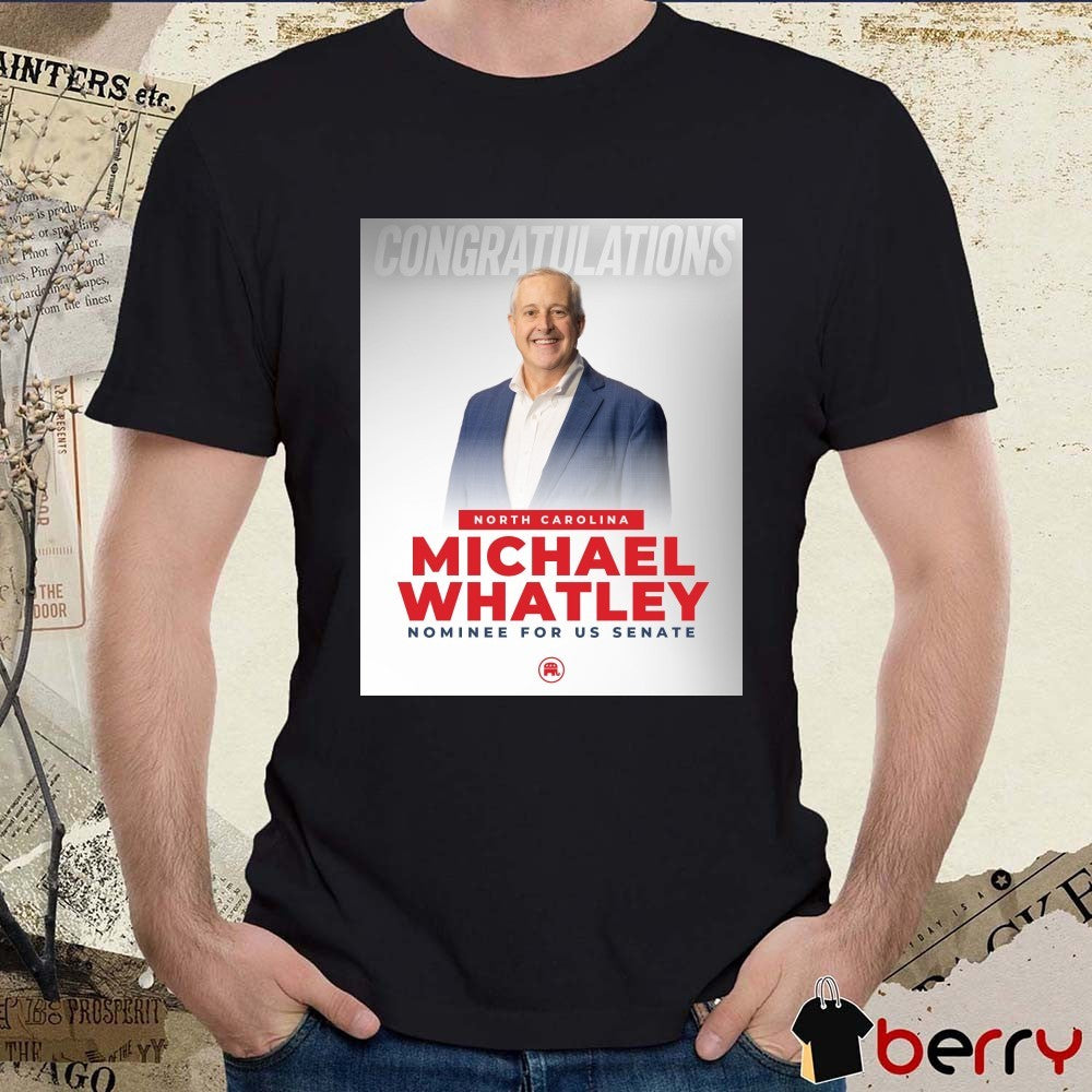 Congratulations North Carolina Michael Whatley Nominee For Us Senate Poster t-shirt