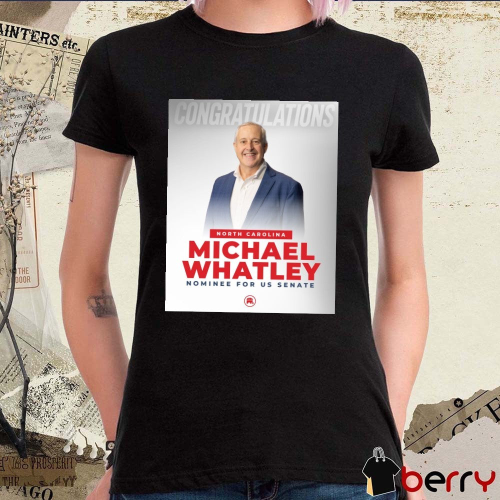 Congratulations North Carolina Michael Whatley Nominee For Us Senate Poster t-shirt