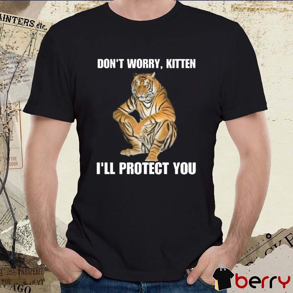 Don’t Worry Kitten I’ll Protect You Tiger t-shirt