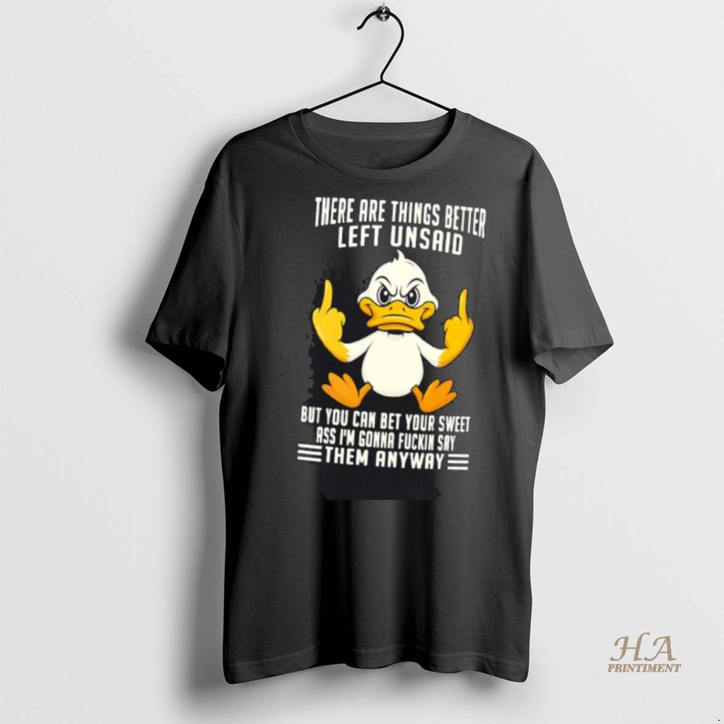 Official Duck There Are Things Better Left Unsaid Im Gonna Fuckin Say Them Anyway