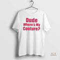 Official Dude Wheres My Couture Sarcastic Funny