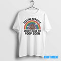 Official Feeling Nervous Might Have To Poop Soon Rainbow Tee Sweater