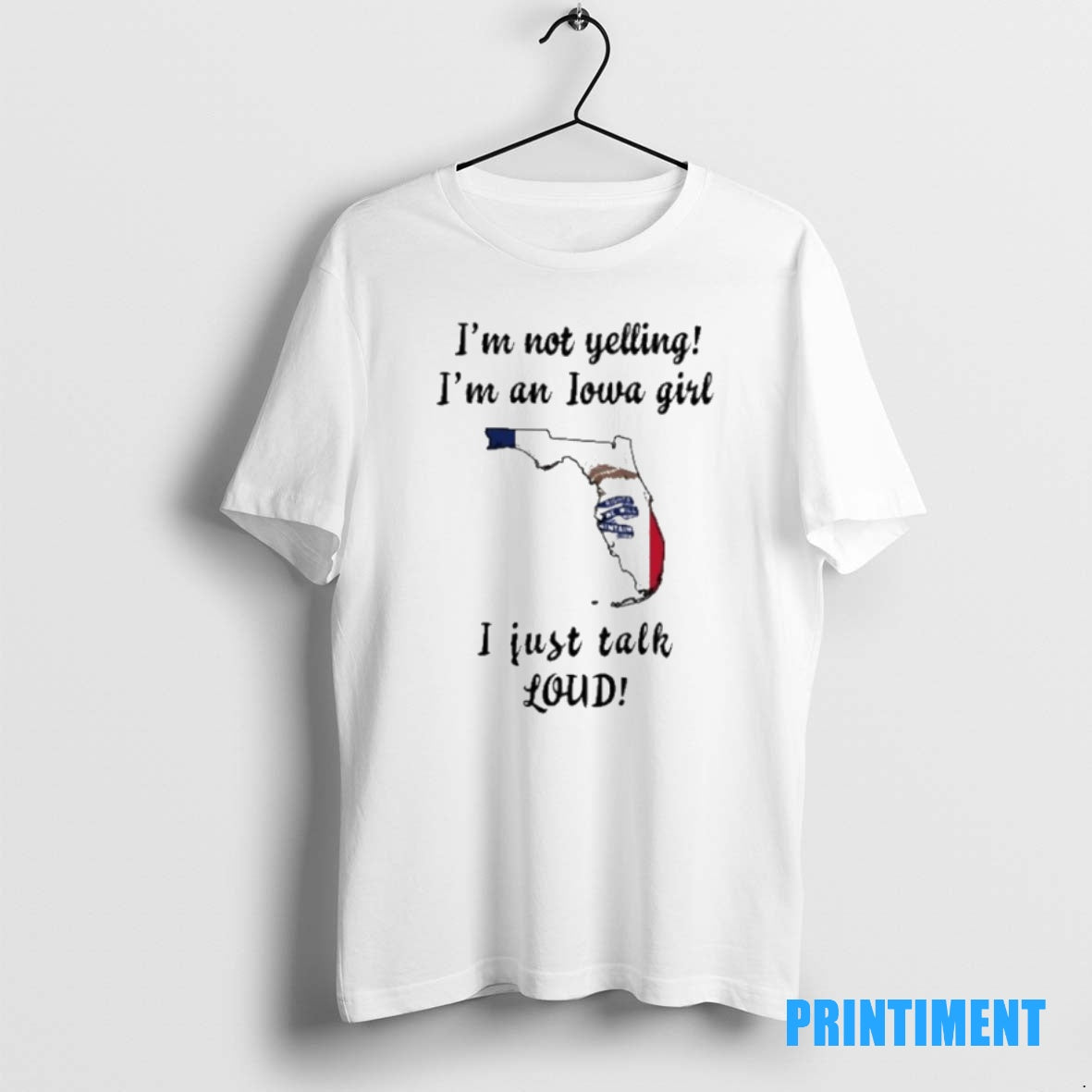 Official Florida Map Im Not Yelling Im An Iowa Girl I Just Talk Loud Tee