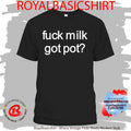 Fuck Milk Got Pot Shirt