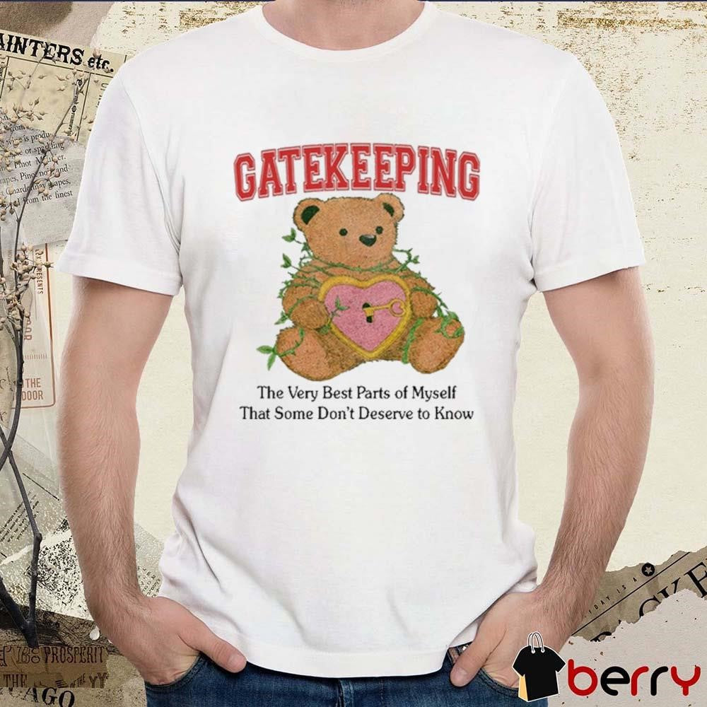 Gatekeeping The Very Best Parts Of Myself That Some Don’t Deserve To Know t-shirt