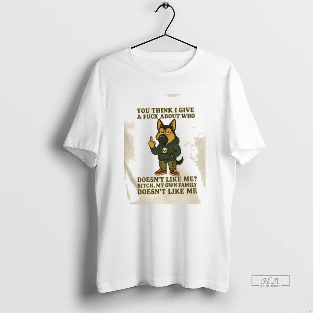 Official German Shepherd Dog You Think I Give A Fuck About Who Doesnt Like Me