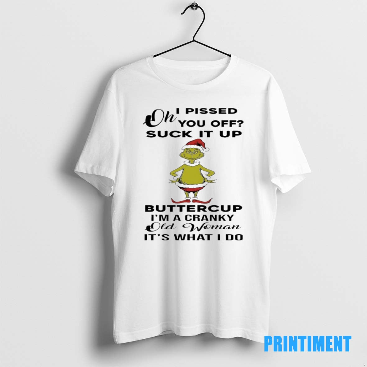 Official Grinch Christmas I Pissed You Off Suck It Up Buttercup Im A Cranky Old