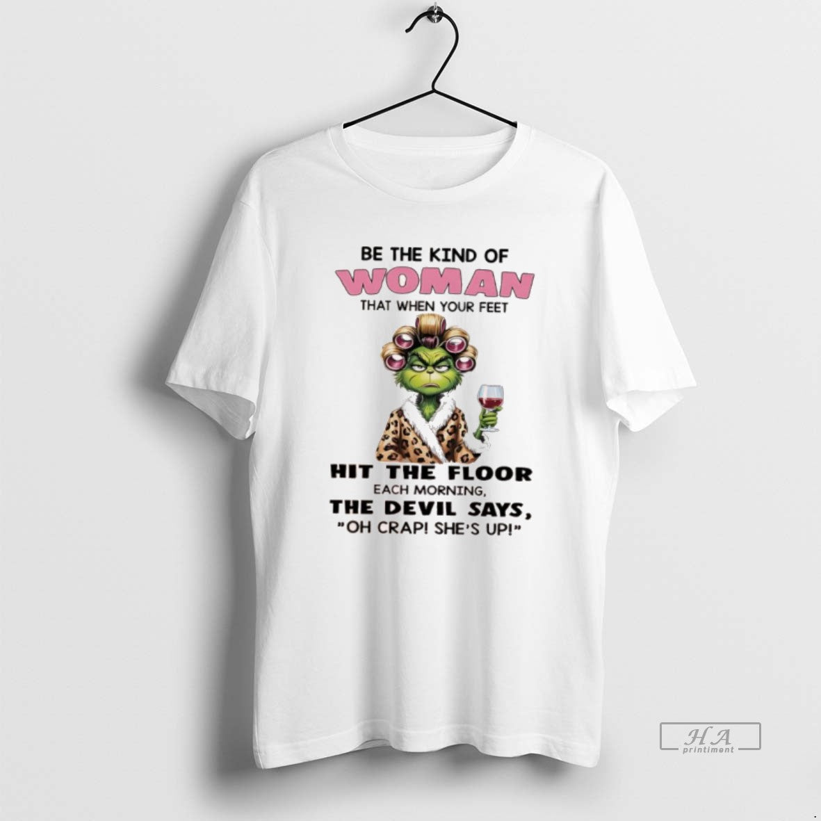 Official Grinch Be The Kind Of Woman That When Your Feet Hit The Floor Each