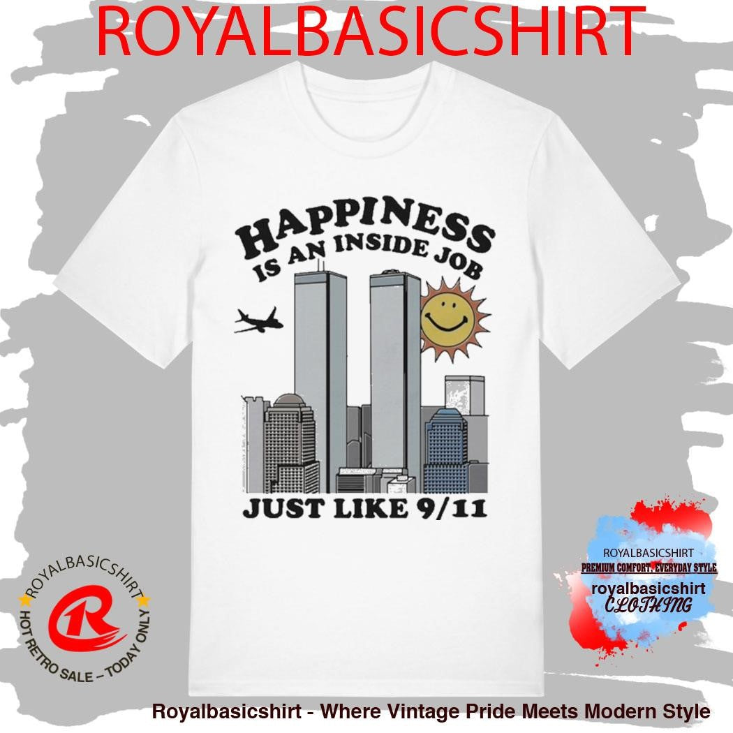 Happiness Is An Inside Job Just Like 9 11 Shirt
