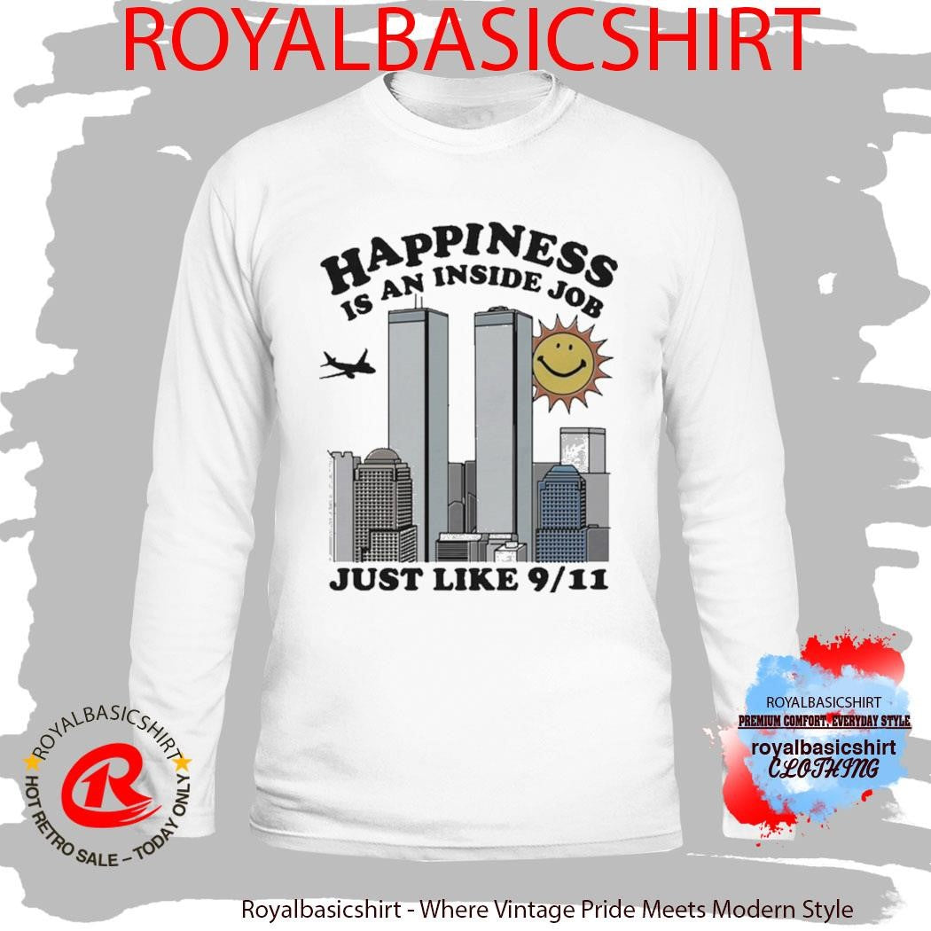 Happiness Is An Inside Job Just Like 9 11 Shirt
