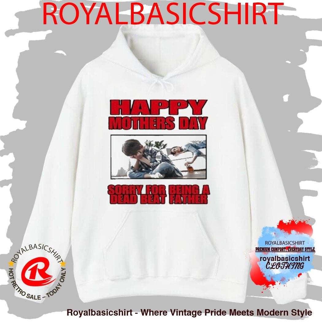 Happy Mothers Day Sorry For Being A Dead Beat Father Shirt