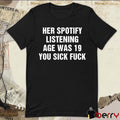 Her Spotify Listening Age Was 19 You Sick Fuck t-shirt