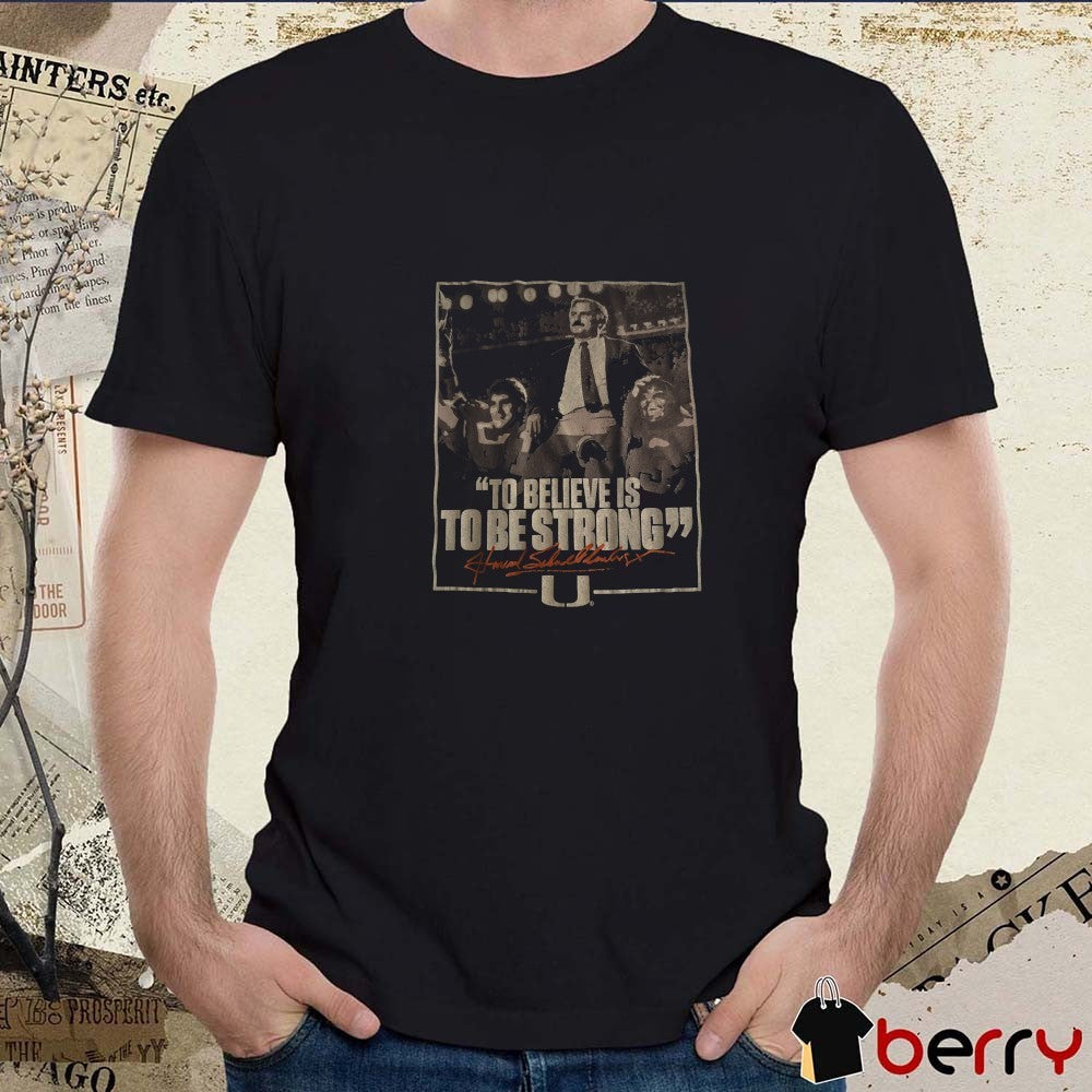 Howard Schnellenberger To Believe Is To Be Strong Signature t-shirt