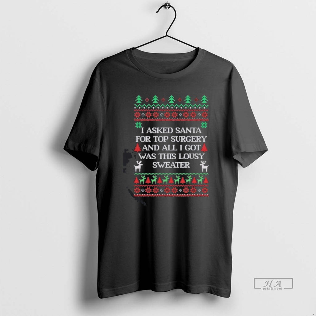 Official I Asked Santa For Top Surgery And All I Got Was This Lousy Ugly