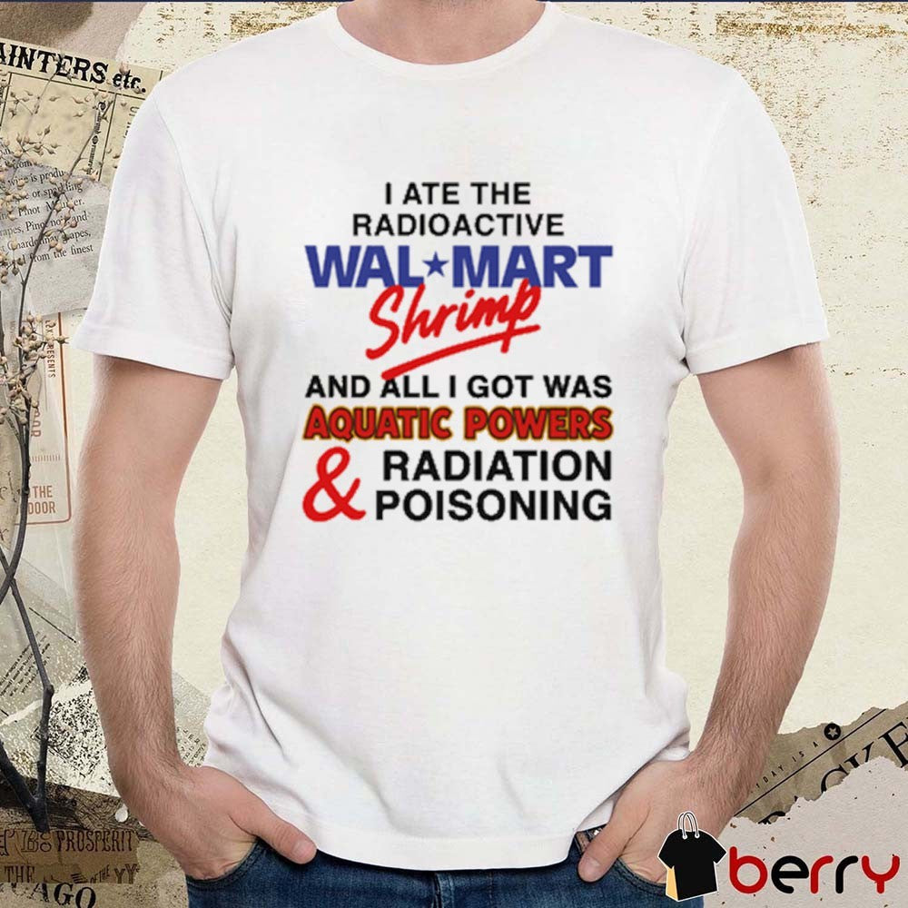 I Ate The Radioactive Shrimp And All I Got Was Aquatic Powers and Radiation Poisoning New t-shirt